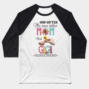 Vintage God Gifted Me Two Titles Mom And Gigi Wildflower Hands Sunflower Happy Mothers Day Baseball T-Shirt